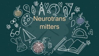 Neurotrans
mitters
 