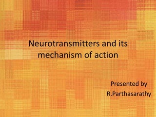 Neurotransmitters and its
  mechanism of action

                    Presented by
                   R.Parthasarathy
 
