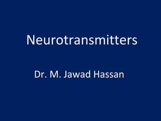 Neurotransmitters

 Dr. M. Jawad Hassan
 