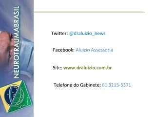 Twitter:  @draluizio_news Facebook:  Aluizio Assessoria Site:  www.draluizio.com.br Telefone do Gabinete:  61 3215-5371 