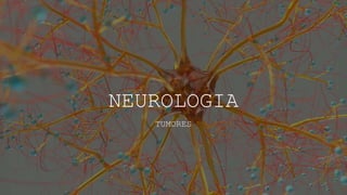 NEUROLOGIA
TUMORES
 
