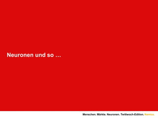 Wie kann ich auf vertrauten Wegen im Gehirn aufbauen und was bewegt das Gehirn dazu neue Wege zu gehen?Menschen. Märkte. Neuronen. Twittwoch-Edition.