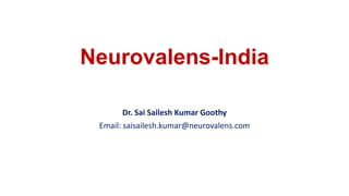 Neurovalens-India
Dr. Sai Sailesh Kumar Goothy
Email: saisailesh.kumar@neurovalens.com
 