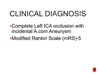 Complete Left ICA occlusion with
incidental A.com Aneurysm
Modified Rankin Scale (mRS)-5
 