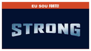 EU SOU FORTE!
 