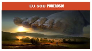 EU SOU PODEROSO!
 