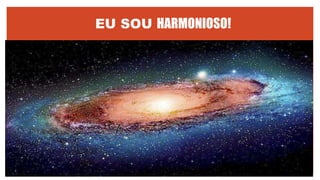 EU SOU HARMONIOSO!
 