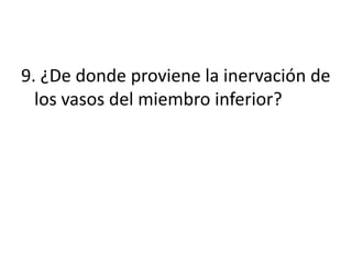9. ¿De donde proviene la inervación de
  los vasos del miembro inferior?
 