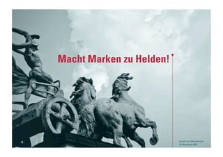 Macht Marken Inspiration
                 zu Helden!




4                              Launch von Neuroversum
                               18. November 2010
 
