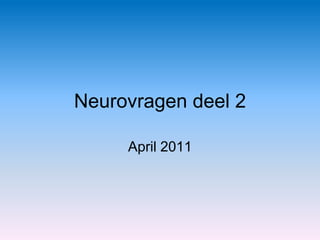 Neurovragen deel 2 April 2011 