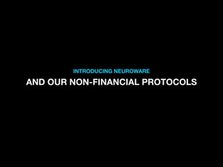 INTRODUCING NEUROWARE
AND OUR NON-FINANCIAL PROTOCOLS
 