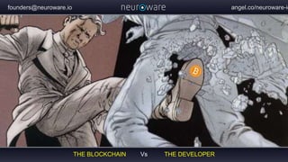 founders@neuroware.io angel.co/neuroware-io
VsTHE BLOCKCHAIN THE DEVELOPER