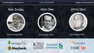 Adam Giles
Chief Executive Officer
Mark Smalley Johnny Mayo
Chief Technology Officer Chief Marketing Officer
founders@neuroware.io angel.co/neuroware-io