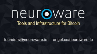 Tools and Infrastructure for Bitcoin
founders@neuroware.io angel.co/neuroware-io