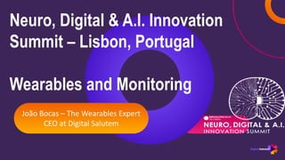 Neuro, Digital & A.I. Innovation
Summit – Lisbon, Portugal
Wearables and Monitoring
João Bocas – The Wearables Expert
CEO at Digital Salutem
 