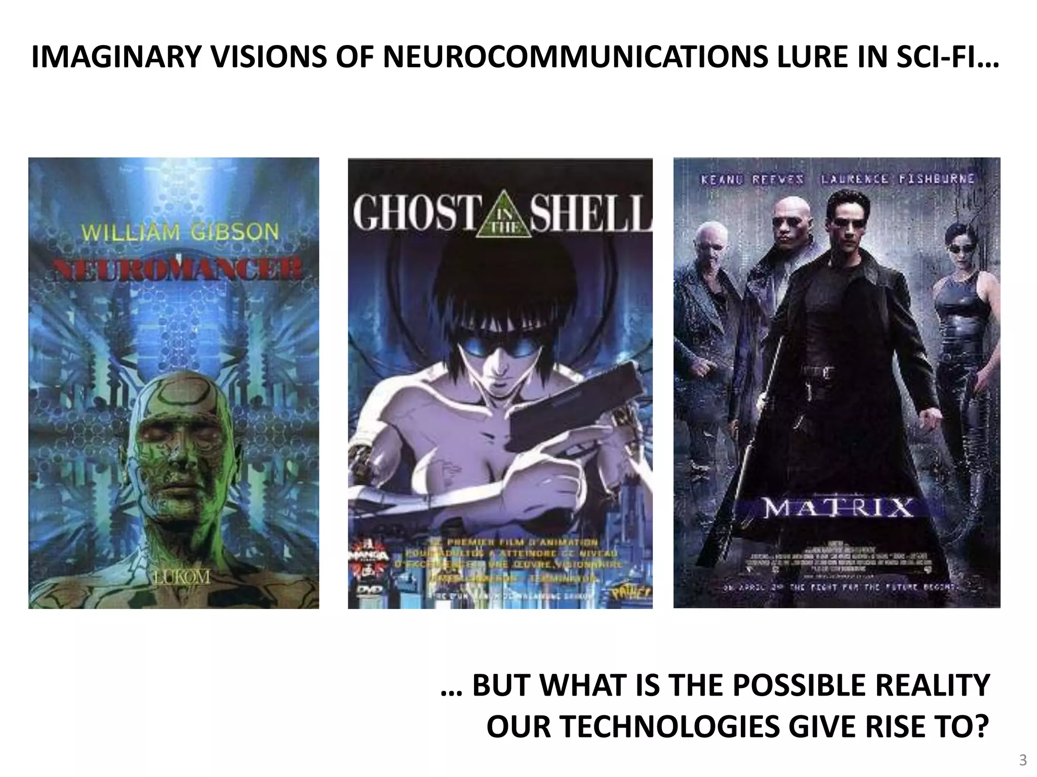 IMAGINARY VISIONS OF NEUROCOMMUNICATIONS LURE IN SCI-FI…
… BUT WHAT IS THE POSSIBLE REALITY
OUR TECHNOLOGIES GIVE RISE TO?
3
 