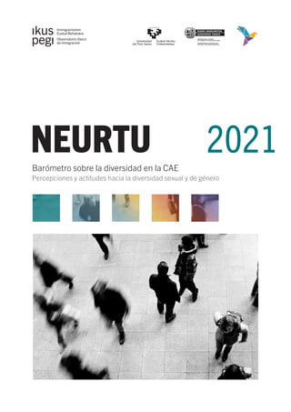 Barómetro sobre la diversidad en la CAE
Percepciones y actitudes hacia la diversidad sexual y de género
NEURTU 2021
 