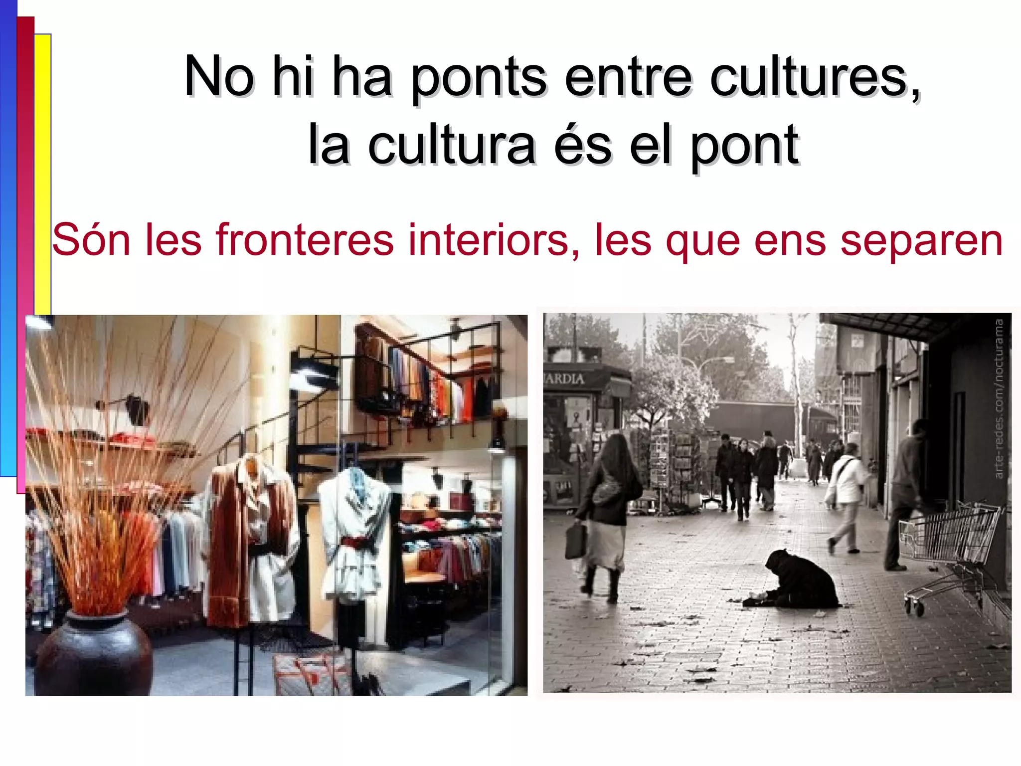 No hi ha ponts entre cultures, la cultura és el pont Són les fronteres interiors, les que ens separen   