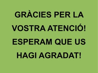 GRÀCIES PER LA
VOSTRA ATENCIÓ!
ESPERAM QUE US
HAGI AGRADAT!
 