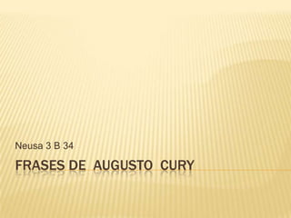 Neusa 3 B 34

FRASES DE AUGUSTO CURY
 