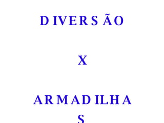 DIVERSÃO X ARMADILHAS 