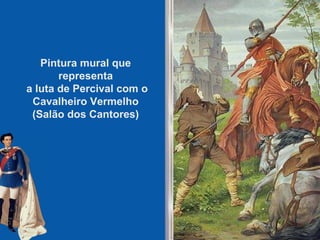 Pintura mural que
representa
a luta de Percival com o
Cavalheiro Vermelho
(Salão dos Cantores)
 