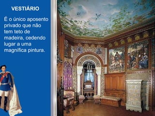 VESTIÁRIO
É o único aposento
privado que não
tem teto de
madeira, cedendo
lugar a uma
magnífica pintura.
 