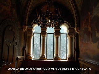 JANELA DE ONDE O REI PODIA VER OS ALPES E A CASCATA
 