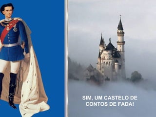 SIM, UM CASTELO DE
CONTOS DE FADA!
 