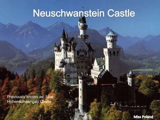 Neuschwanstein Castle Previously known as: New Hohenschwangau Castle Miss Poland 