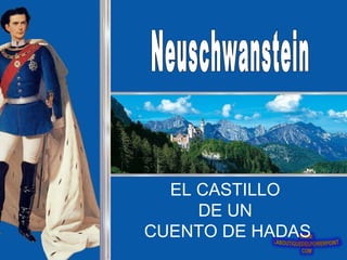 Neuschwanstein EL CASTILLO  DE UN  CUENTO DE HADAS 
