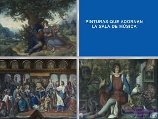PINTURAS QUE ADORNAN
   LA SALA DE MÚSICA
 