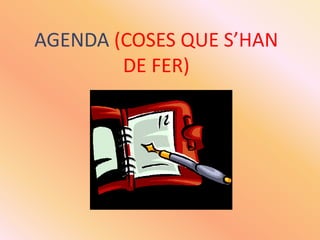 AGENDA (COSES QUE S’HAN DE FER)<br />