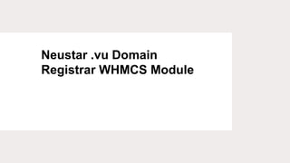 Neustar .vu Domain
Registrar WHMCS Module
 