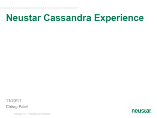 Neustar Cassandra Experience




11/30/11
Chirag Patel
    © Neustar, Inc. / Proprietary and Confidential
 