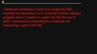 11

 Software developers rarely have single DLL files
 available for download, so if a reinstall of their software
 program doesn't replace or repair the DLL file you're
 after, I recommend contacting the company and
 requesting a copy of the file.
 
