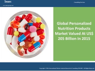 Imarc
www.imarcgroup.com
Consulting Services
Copyright © 2016 International Market Analysis Research & Consulting (IMARC). All Rights Reserved
Global Personalized
Nutrition Products
Market Valued At US$
205 Billion In 2015
 