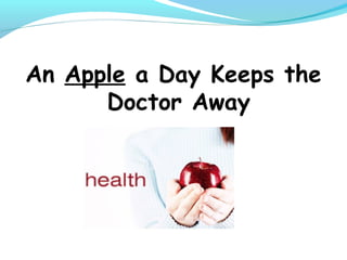 An Apple a Day Keeps the
      Doctor Away
 