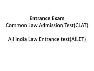 Entrance Exam
Common Law Admission Test(CLAT)
All India Law Entrance test(AILET)
 
