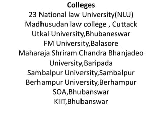 Colleges
23 National law University(NLU)
Madhusudan law college , Cuttack
Utkal University,Bhubaneswar
FM University,Balas...