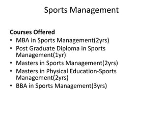 Sports Management
Courses Offered
• MBA in Sports Management(2yrs)
• Post Graduate Diploma in Sports
Management(1yr)
• Mas...