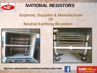 NATIONAL RESISTORS
Exporter, Supplier & Manufacturer
Of
Neutral Earthing Resisters
 