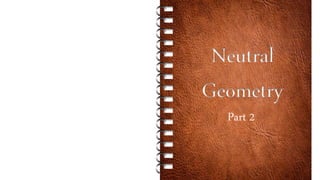 Neutral
Geometry
Part 2
 