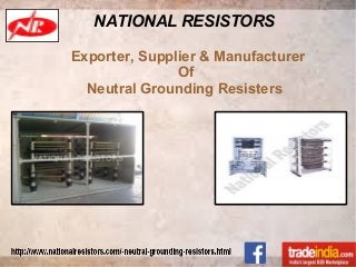NATIONAL RESISTORS
Exporter, Supplier & Manufacturer
Of
Neutral Grounding Resisters
 