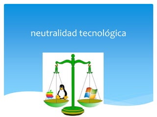 neutralidad tecnológica 
 