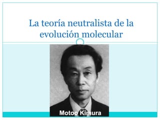 La teoría neutralista de la
evolución molecular
 