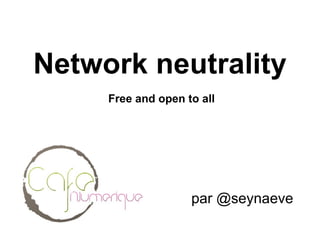 Network neutrality Free and open to all par @seynaeve 