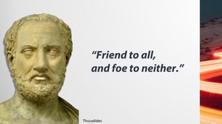 “Friend to all,
and foe to neither.”
Thucydides
 