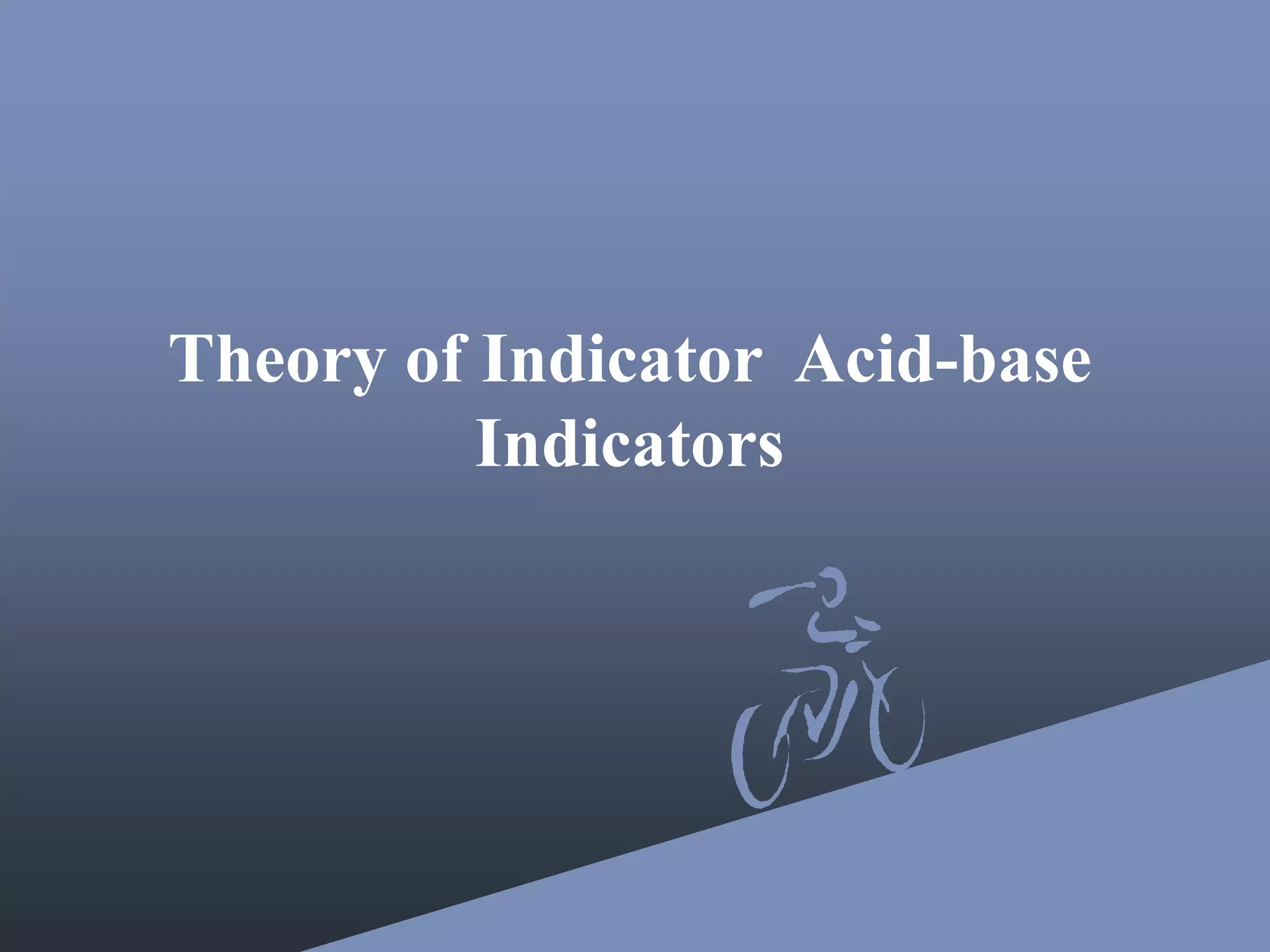 Theory of Indicator Acid-base
Indicators
 