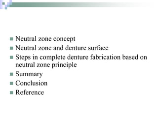  Neutral zone concept
 Neutral zone and denture surface
 Steps in complete denture fabrication based on
neutral zone principle
 Summary
 Conclusion
 Reference
 